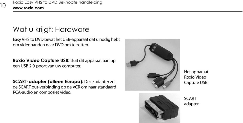 te zetten. Roxio Video Capture USB: sluit dit apparaat aan op een USB 2.0-poort van uw computer.