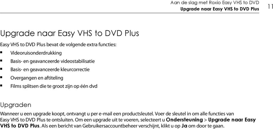 dvd Upgraden Wanneer u een upgrade koopt, ontvangt u per e-mail een productsleutel. Voer de sleutel in om alle functies van Easy VHS to DVD Plus te ontsluiten.