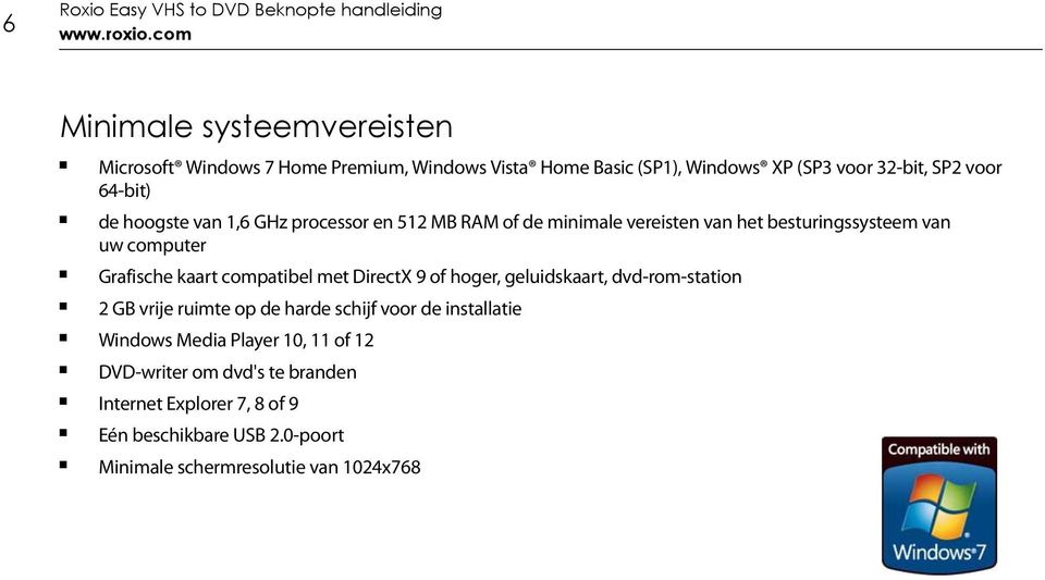 van 1,6 GHz processor en 512 MB RAM of de minimale vereisten van het besturingssysteem van uw computer Grafische kaart compatibel met DirectX 9 of