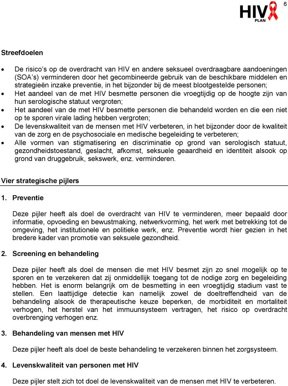 de met HIV besmette personen die behandeld worden en die een niet op te sporen virale lading hebben vergroten; De levenskwaliteit van de mensen met HIV verbeteren, in het bijzonder door de kwaliteit