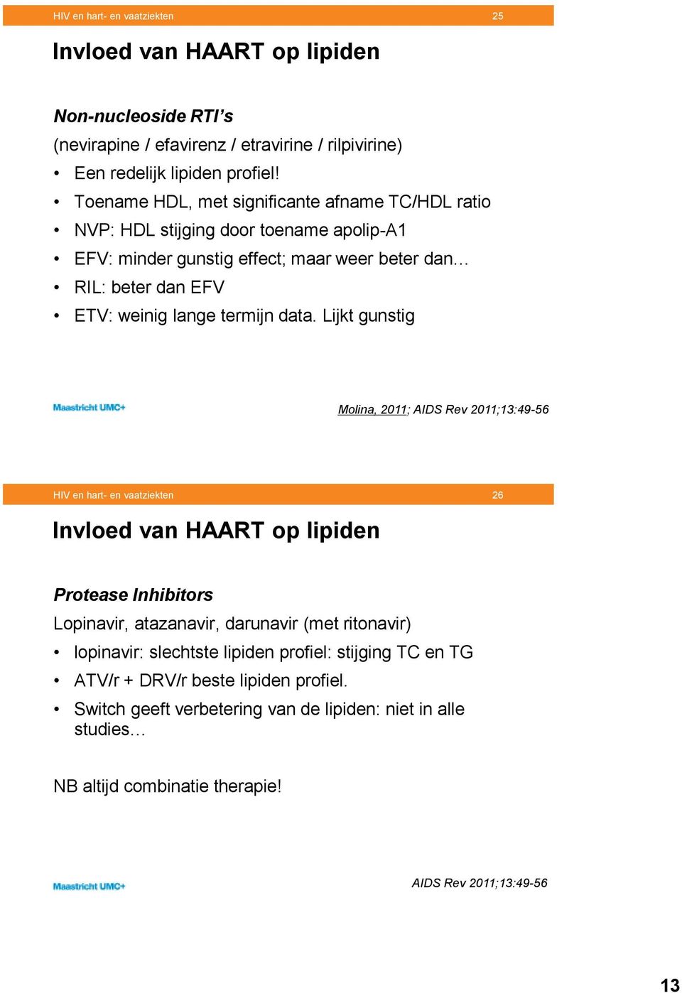 data. Lijkt gunstig Molina, 2011; AIDS Rev 2011;13:49-56 HIV en hart- en vaatziekten 26 Invloed van HAART op lipiden Protease Inhibitors Lopinavir, atazanavir, darunavir (met ritonavir)