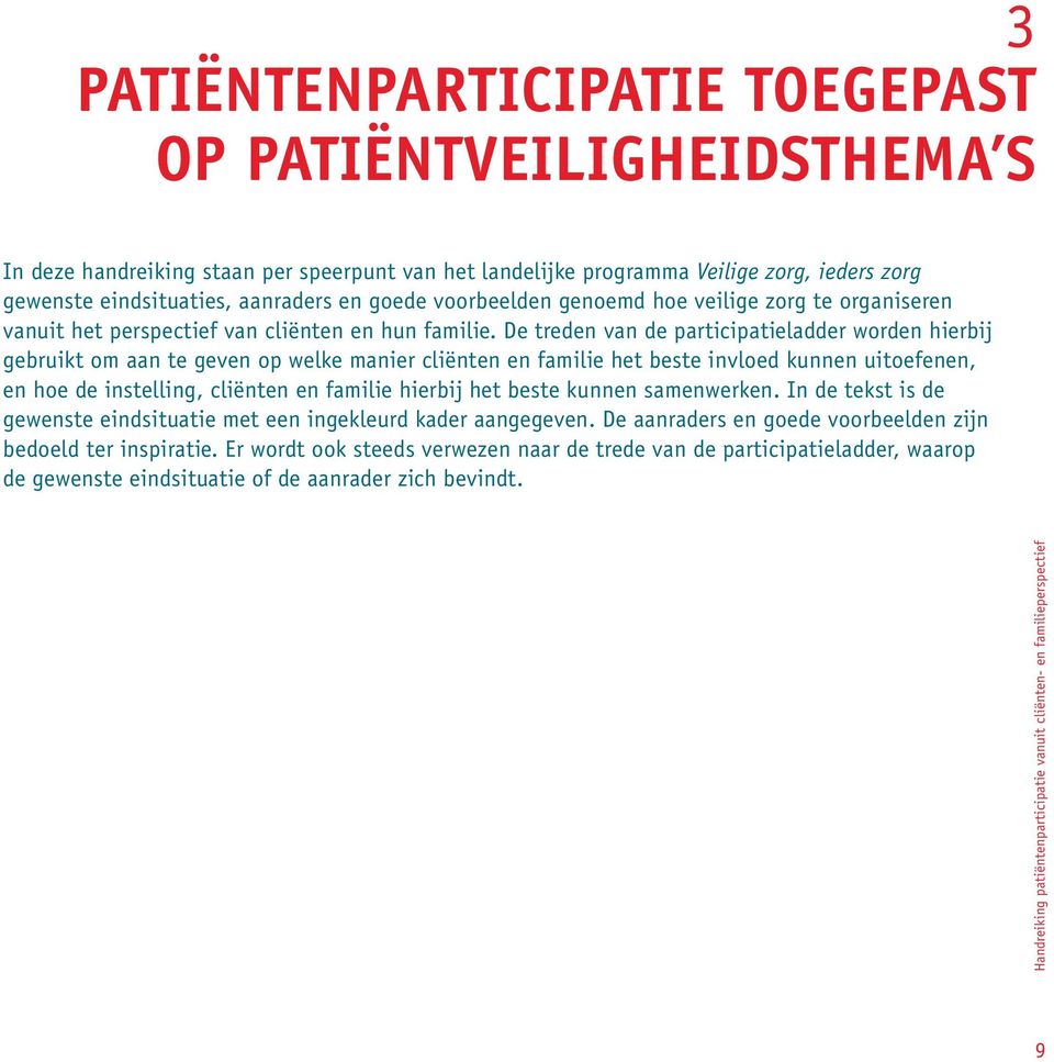 De treden van de participatieladder worden hierbij gebruikt om aan te geven op welke manier cliënten en familie het beste invloed kunnen uitoefenen, en hoe de instelling, cliënten en familie hierbij