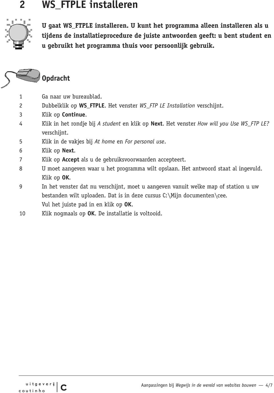 Opdraht 1 Ga naar uw bureaublad. 2 Dubbelklik op WS_FTPLE. Het venster WS_FTP LE Installation vershijnt. 3 Klik op Continue. 4 Klik in het rondje bij A student en klik op Next.