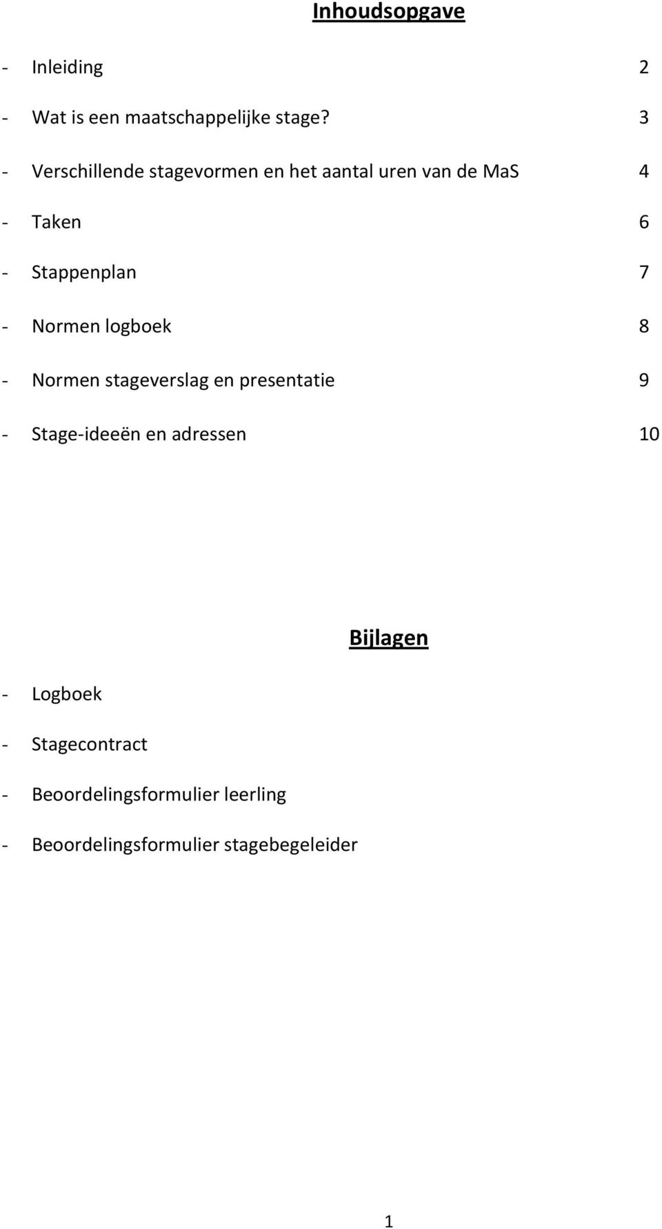 - Normen logboek 8 - Normen stageverslag en presentatie 9 - Stage-ideeën en adressen 10