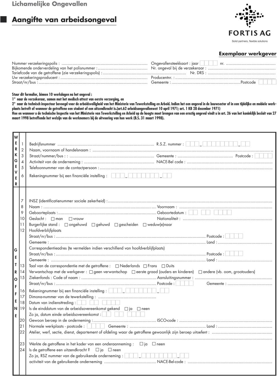 ..Postcode Stuur dit formulier, binnen 10 werkdagen na het ongeval : 1 naar de verzekeraar, samen met het medisch attest van eerste verzorging, en 2 naar de technisch inspecteur bevoegd voor de