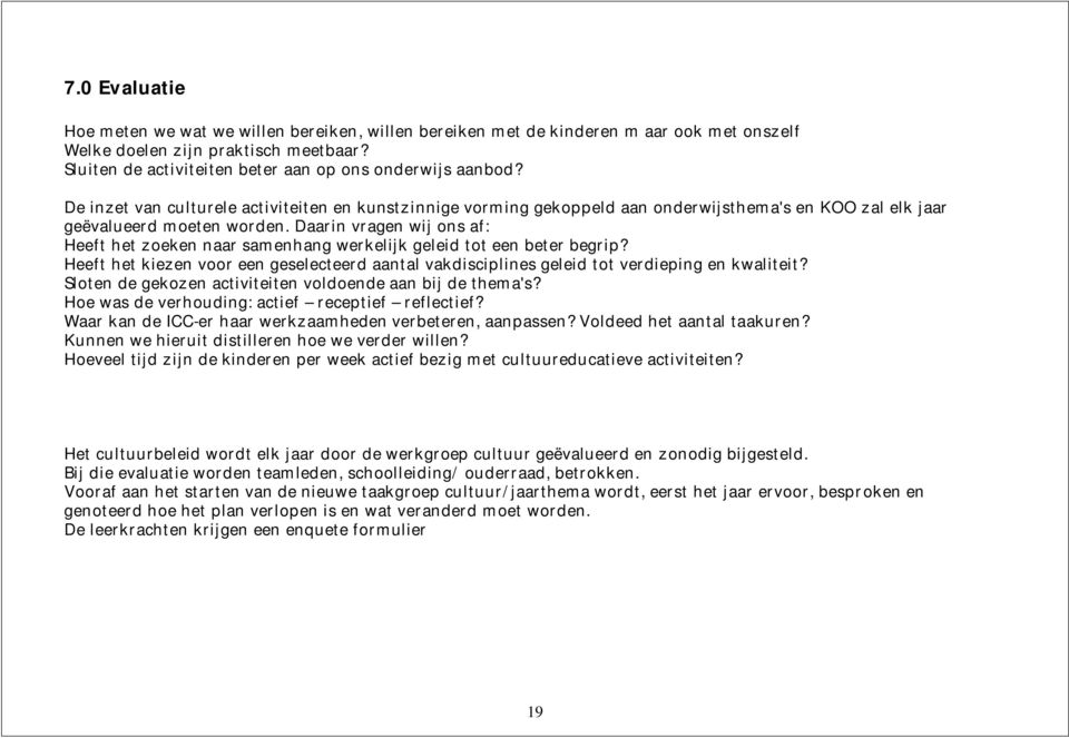 Daarin vragen wij ons af: Heeft het zoeken naar samenhang werkelijk geleid tot een beter begrip? Heeft het kiezen voor een geselecteerd aantal vakdisciplines geleid tot verdieping en kwaliteit?