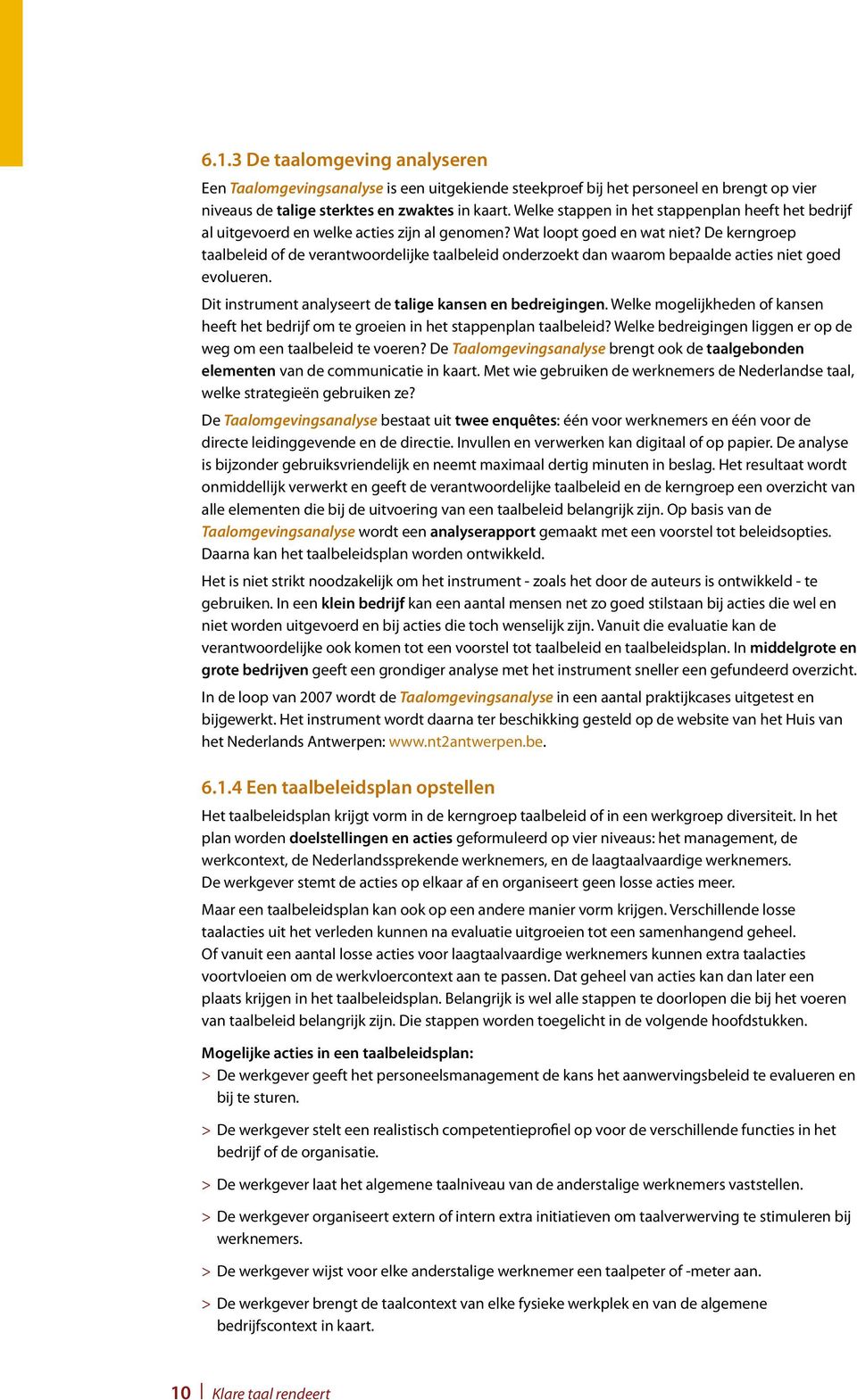 De kerngroep taalbeleid of de verantwoordelijke taalbeleid onderzoekt dan waarom bepaalde acties niet goed evolueren. Dit instrument analyseert de talige kansen en bedreigingen.