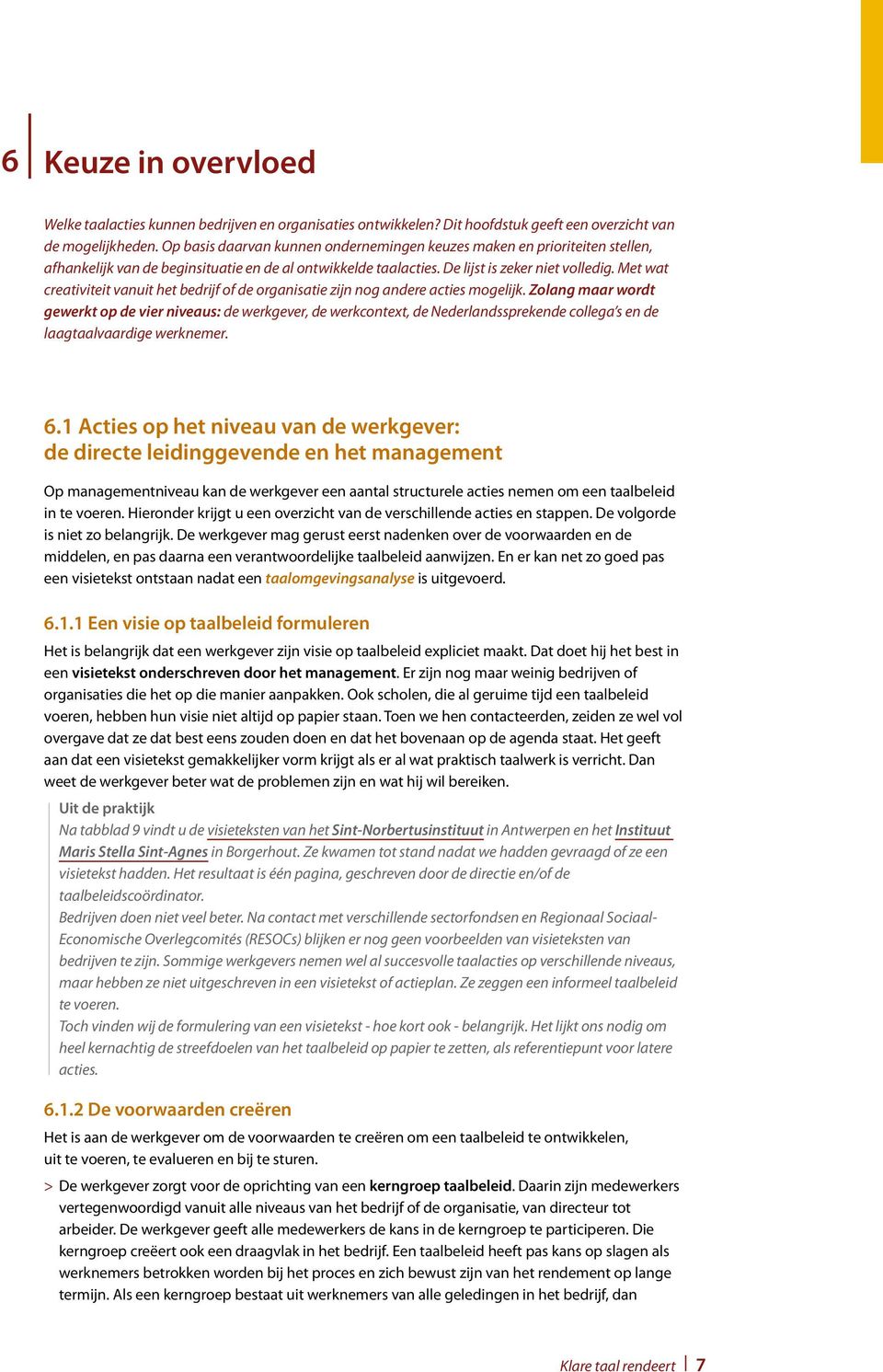 Met wat creativiteit vanuit het bedrijf of de organisatie zijn nog andere acties mogelijk.