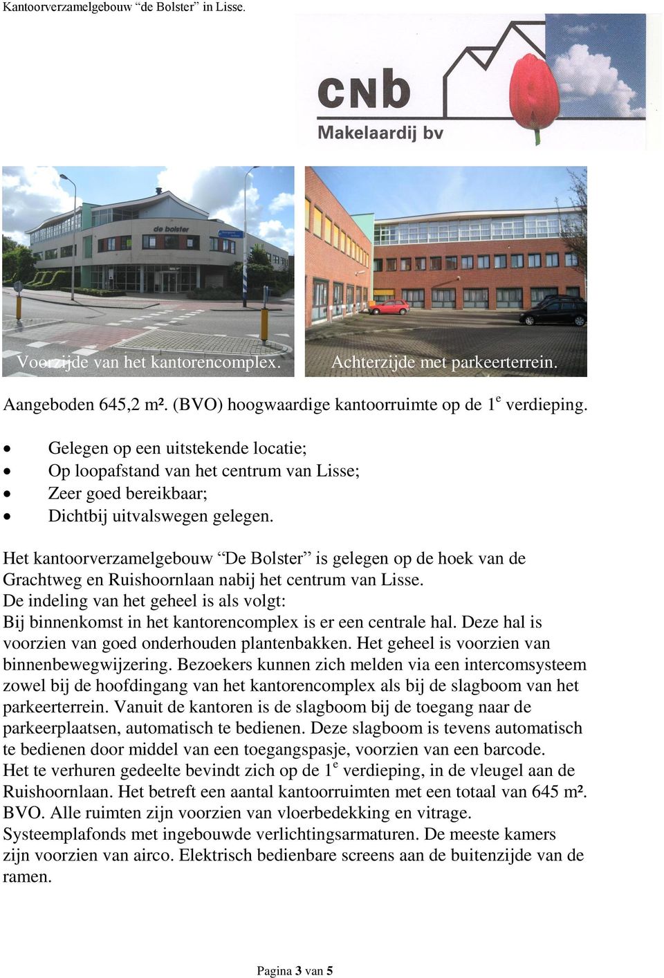 Het kantoorverzamelgebouw De Bolster is gelegen op de hoek van de Grachtweg en Ruishoornlaan nabij het centrum van Lisse.