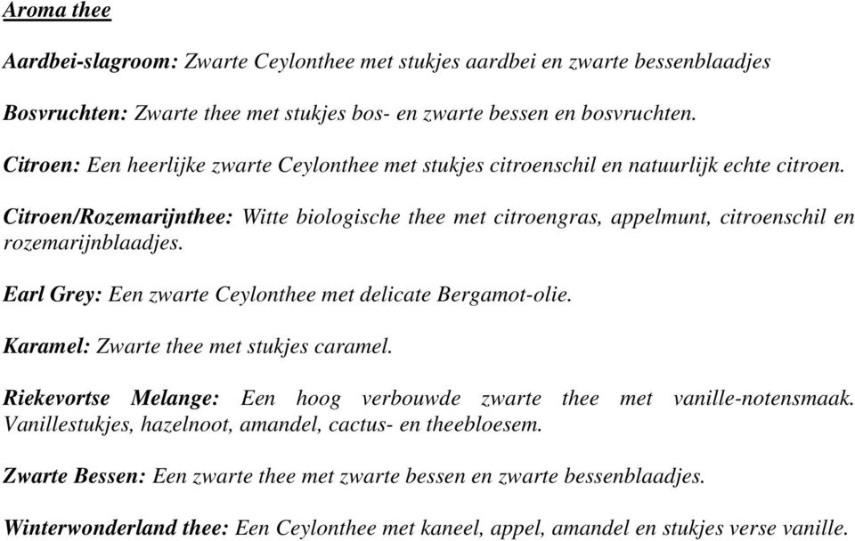 Citroen/Rozemarijnthee: Witte biologische thee met citroengras, appelmunt, citroenschil en rozemarijnblaadjes. Earl Grey: Een zwarte Ceylonthee met delicate Bergamot-olie.