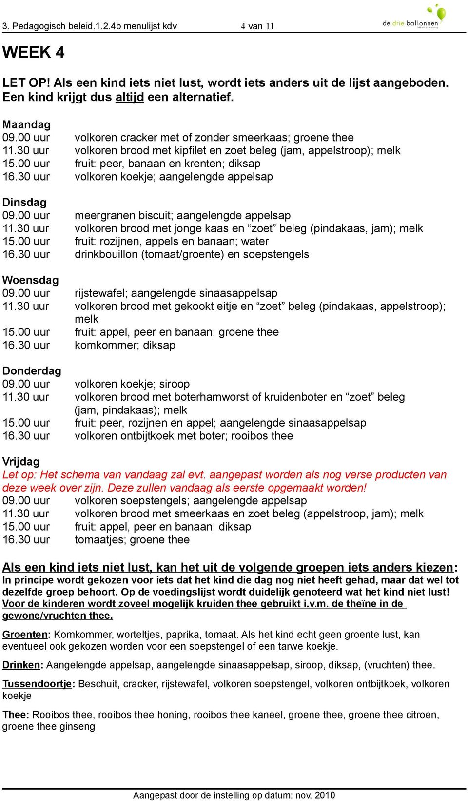 30 uur volkoren brood met jonge kaas en zoet beleg (pindakaas, jam); 15.00 uur fruit: rozijnen, appels en banaan; water 16.30 uur drinkbouillon (tomaat/groente) en soepstengels 09.