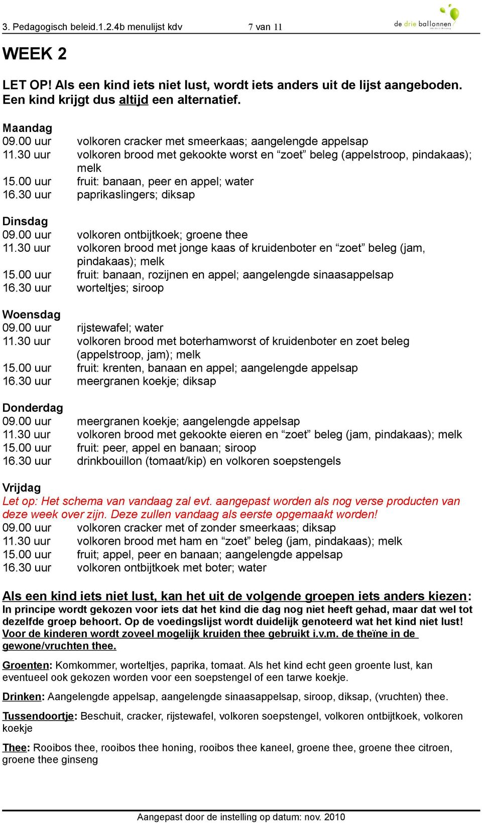 00 uur volkoren ontbijtkoek; groene thee 11.30 uur volkoren brood met jonge kaas of kruidenboter en zoet beleg (jam, pindakaas); 15.