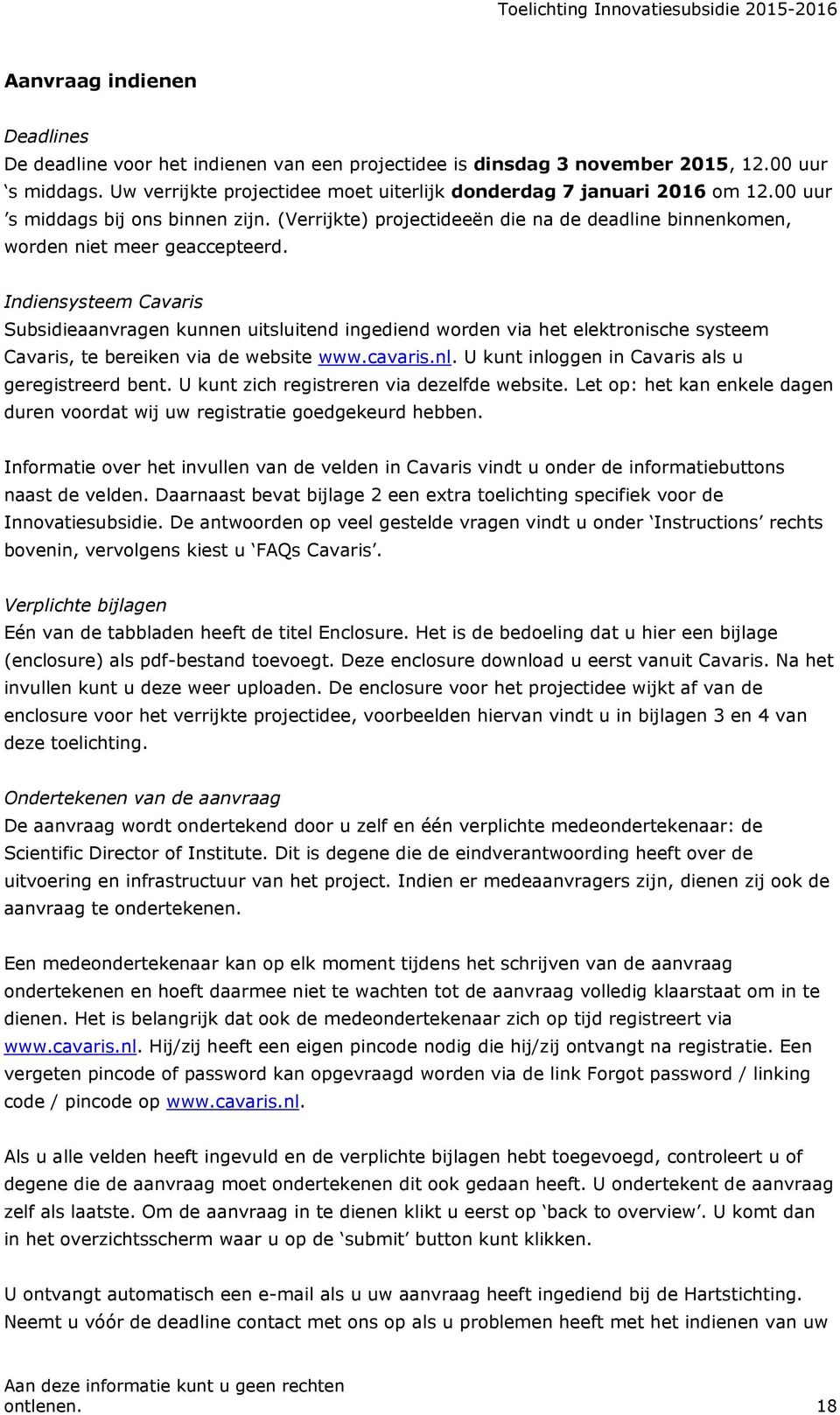 Indiensysteem Cavaris Subsidieaanvragen kunnen uitsluitend ingediend worden via het elektronische systeem Cavaris, te bereiken via de website www.cavaris.nl.