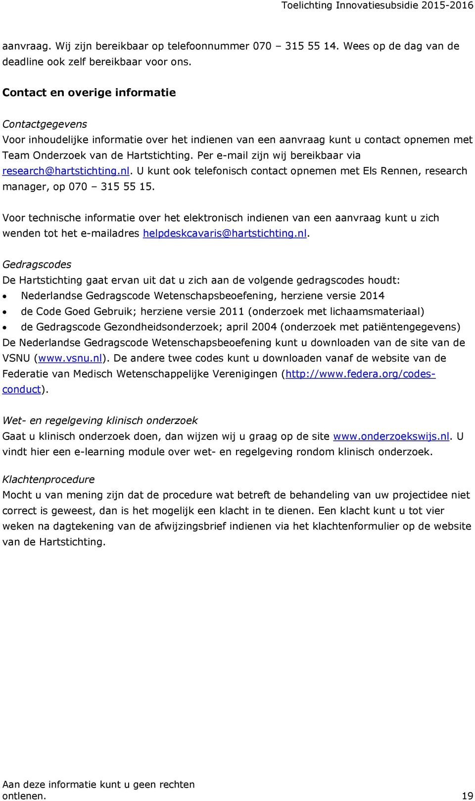 Per e-mail zijn wij bereikbaar via research@hartstichting.nl. U kunt ook telefonisch contact opnemen met Els Rennen, research manager, op 070 315 55 15.