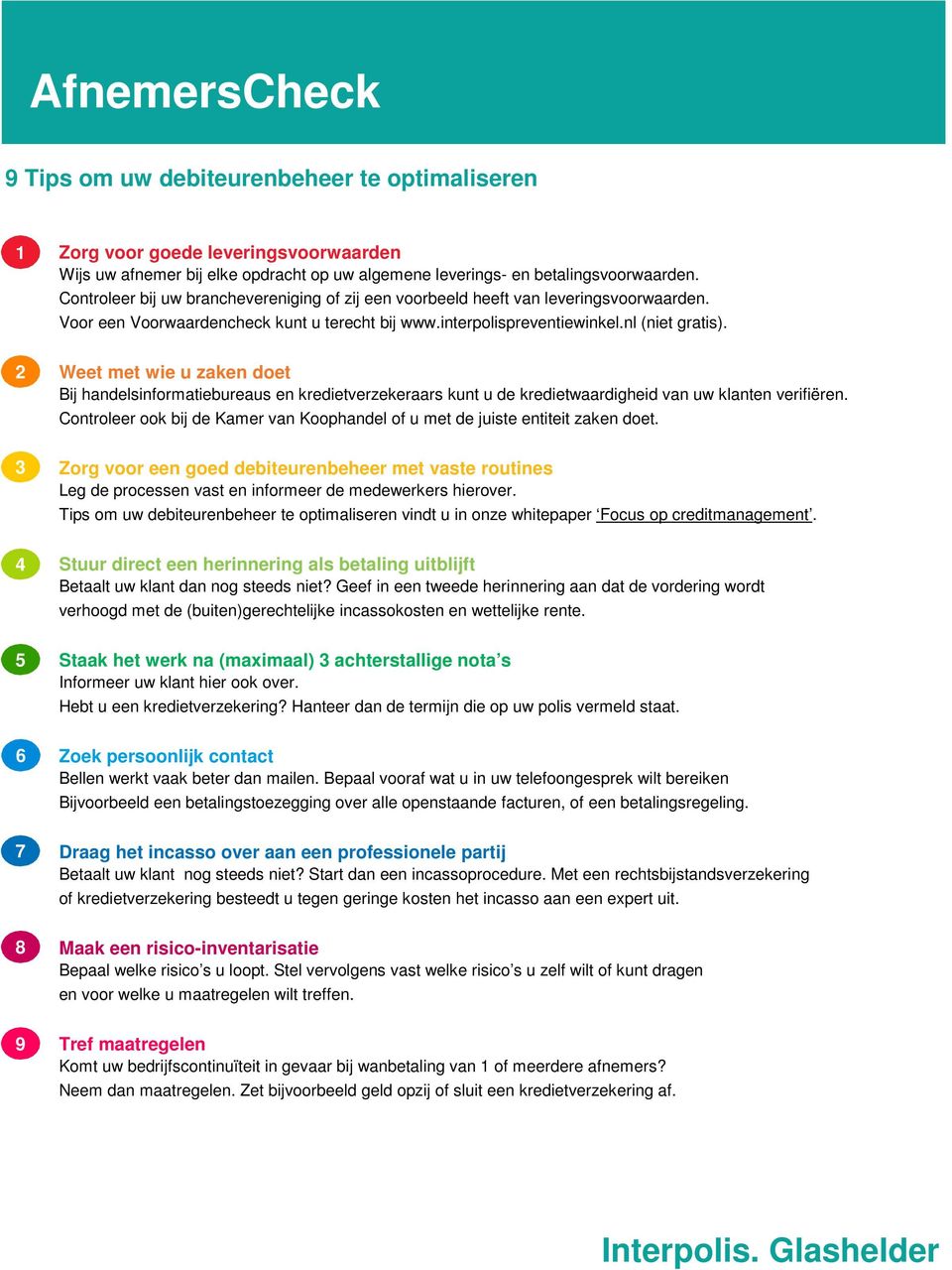 2 Weet met wie u zaken doet Bij handelsinformatiebureaus en kredietverzekeraars kunt u de kredietwaardigheid van uw klanten verifiëren.