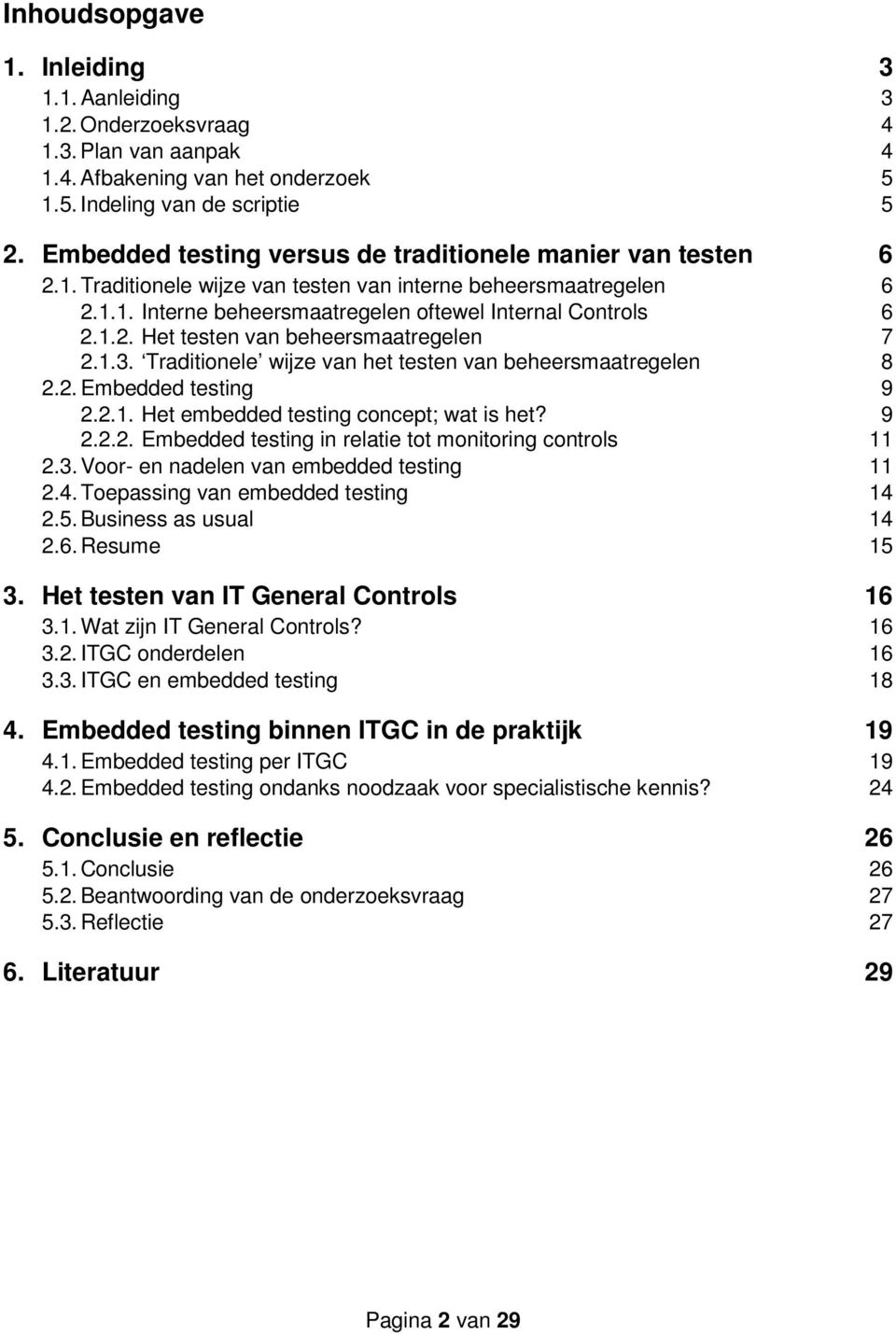 1.3. Traditionele wijze van het testen van beheersmaatregelen 8 2.2. Embedded testing 9 2.2.1. Het embedded testing concept; wat is het? 9 2.2.2. Embedded testing in relatie tot monitoring controls 11 2.