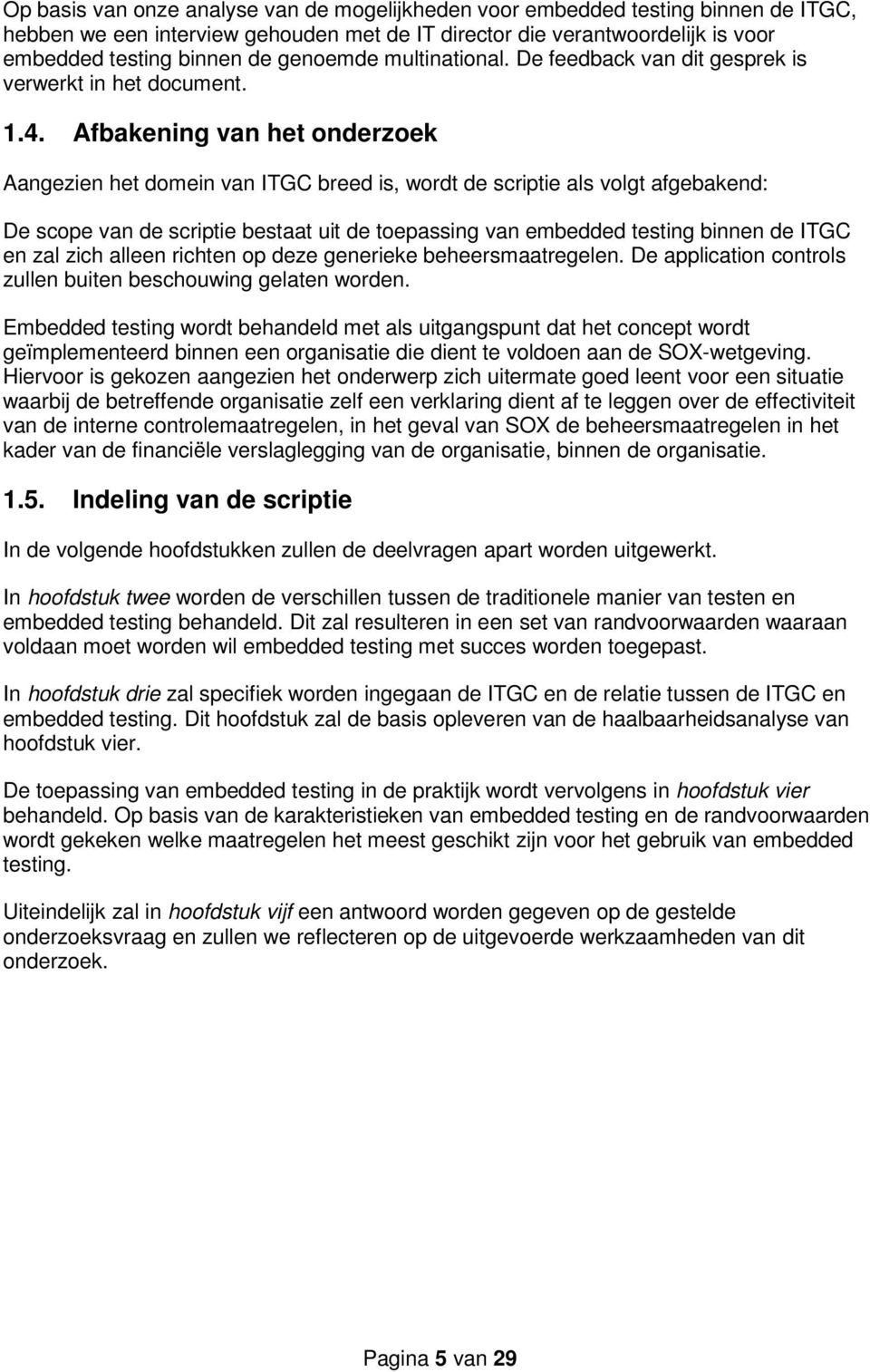 Afbakening van het onderzoek Aangezien het domein van ITGC breed is, wordt de scriptie als volgt afgebakend: De scope van de scriptie bestaat uit de toepassing van embedded testing binnen de ITGC en