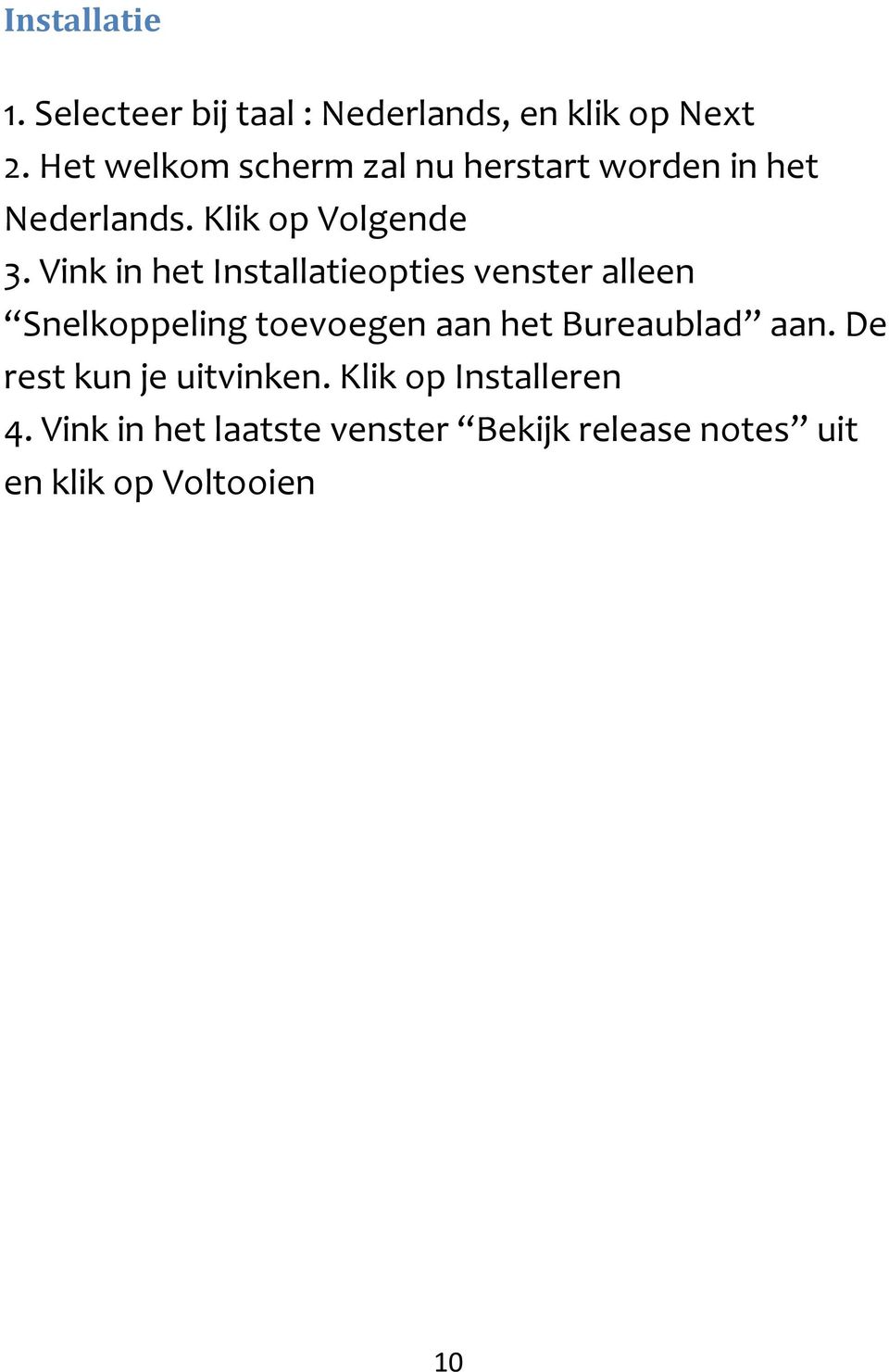 Vink in het Installatieopties venster alleen Snelkoppeling toevoegen aan het Bureaublad aan.