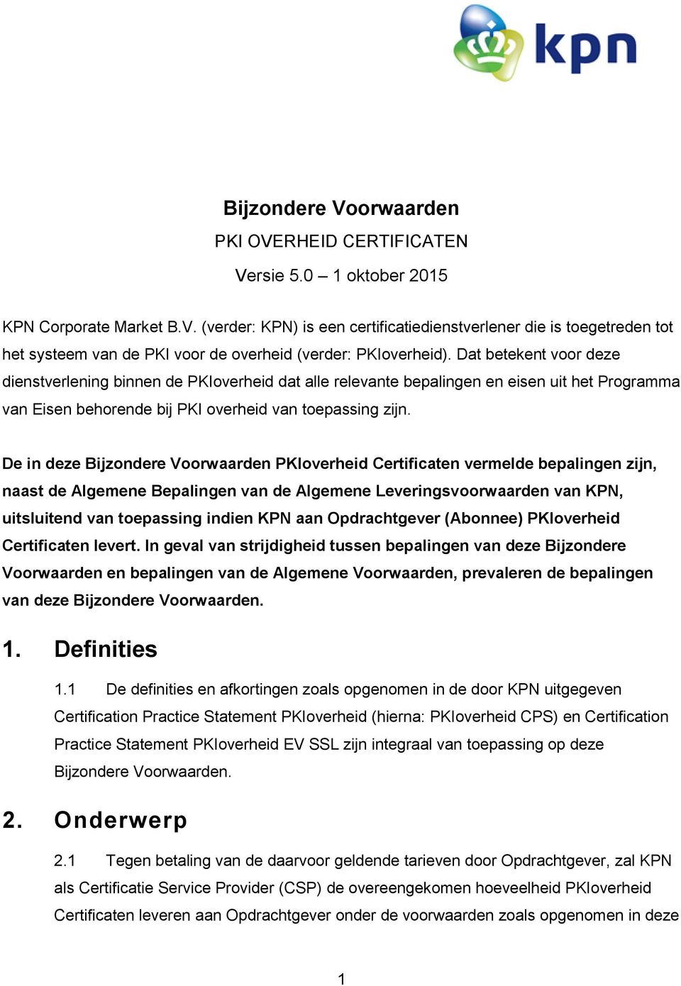 De in deze Bijzondere Voorwaarden PKIoverheid Certificaten vermelde bepalingen zijn, naast de Algemene Bepalingen van de Algemene Leveringsvoorwaarden van KPN, uitsluitend van toepassing indien KPN