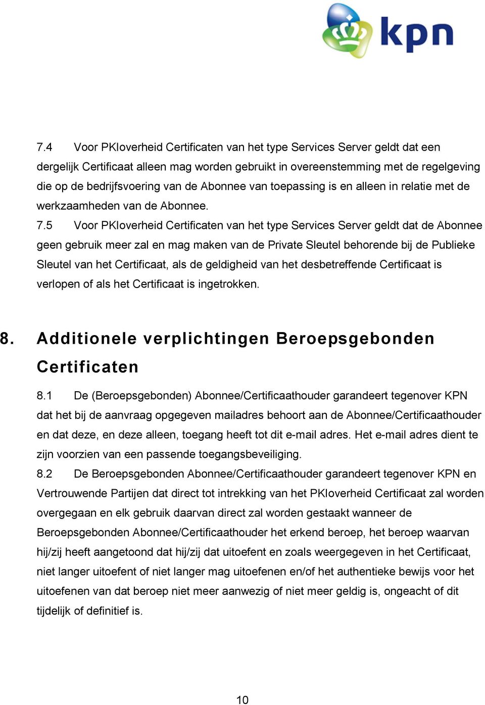 5 Voor PKIoverheid Certificaten van het type Services Server geldt dat de Abonnee geen gebruik meer zal en mag maken van de Private Sleutel behorende bij de Publieke Sleutel van het Certificaat, als