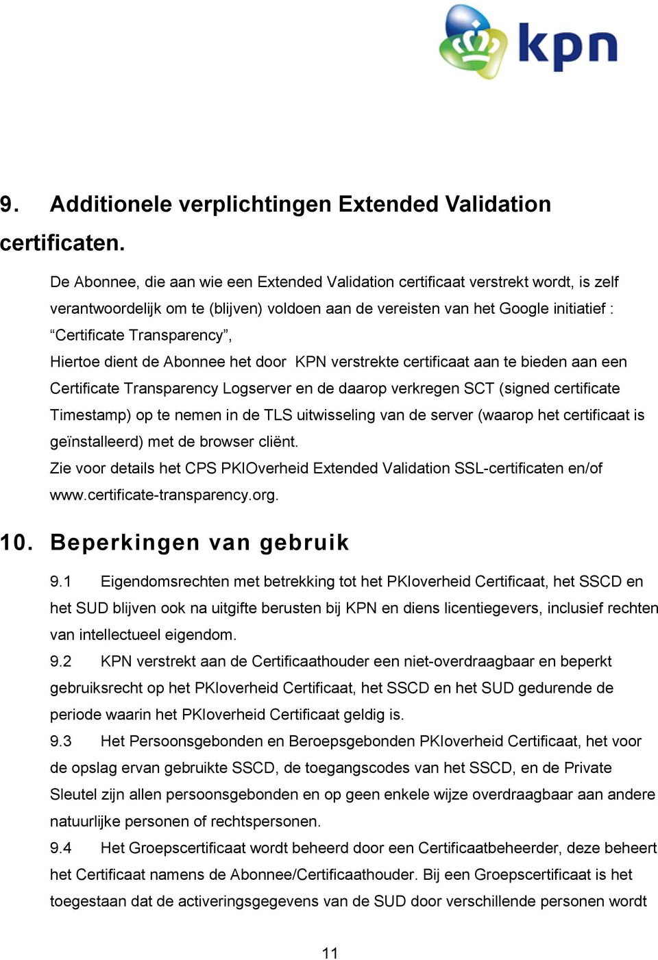 Hiertoe dient de Abonnee het door KPN verstrekte certificaat aan te bieden aan een Certificate Transparency Logserver en de daarop verkregen SCT (signed certificate Timestamp) op te nemen in de TLS