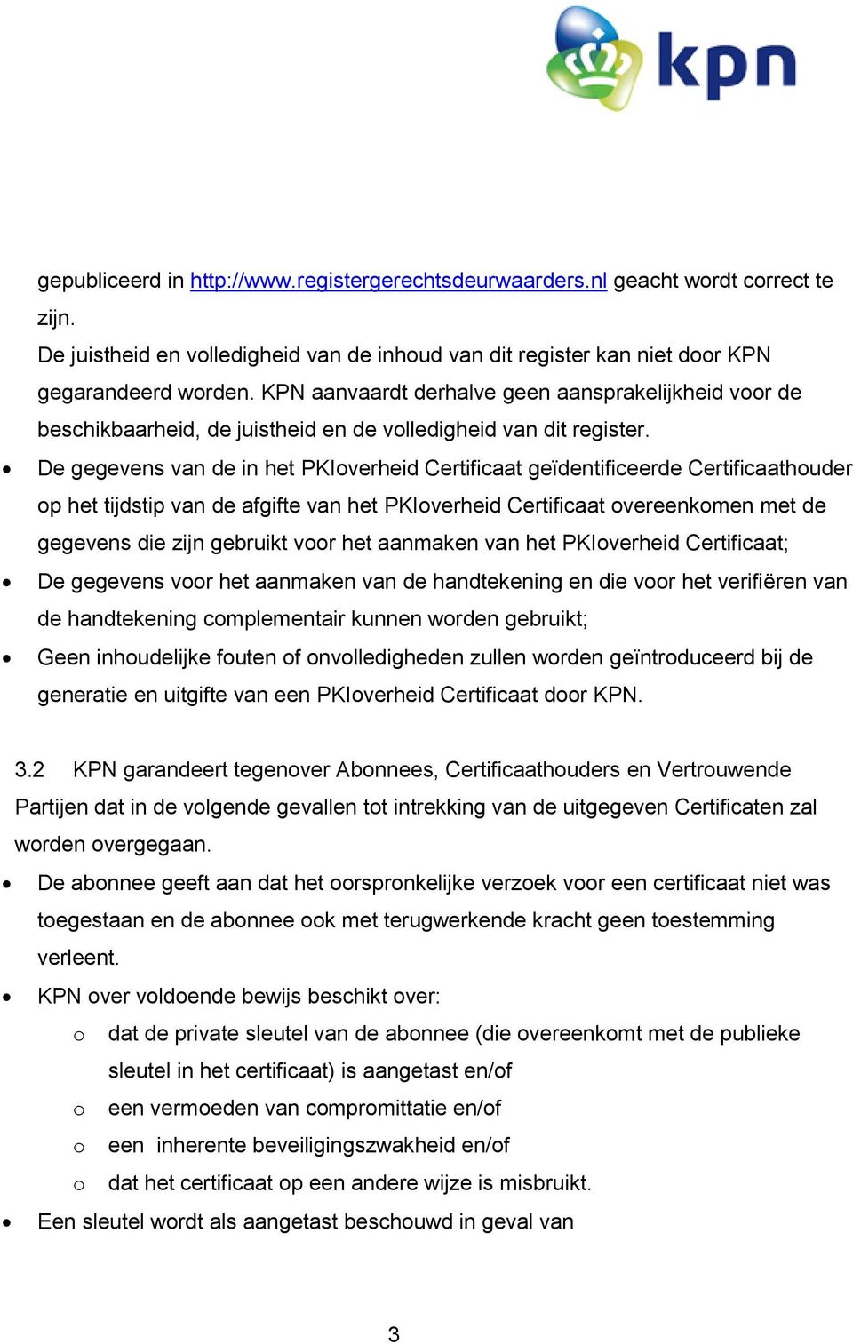 De gegevens van de in het PKIoverheid Certificaat geïdentificeerde Certificaathouder op het tijdstip van de afgifte van het PKIoverheid Certificaat overeenkomen met de gegevens die zijn gebruikt voor