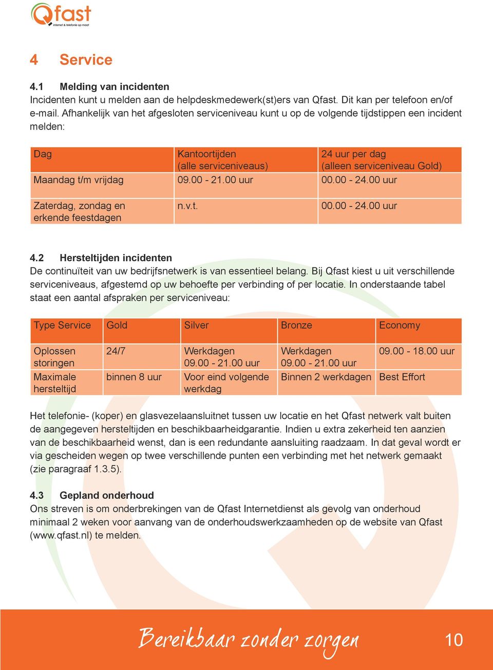 vrijdag 09.00-21.00 uur 00.00-24.00 uur Zaterdag, zondag en erkende feestdagen n.v.t. 00.00-24.00 uur 4.2 Hersteltijden incidenten De continuïteit van uw bedrijfsnetwerk is van essentieel belang.