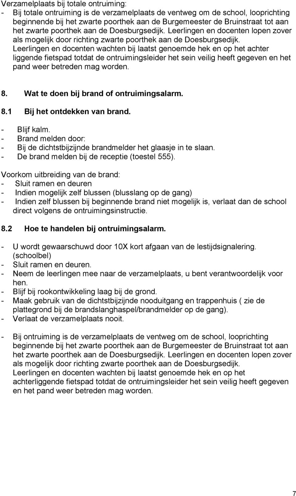 Leerlingen en docenten wachten bij laatst genoemde hek en op het achter liggende fietspad totdat de ontruimingsleider het sein veilig heeft gegeven en het pand weer betreden mag worden. 8.