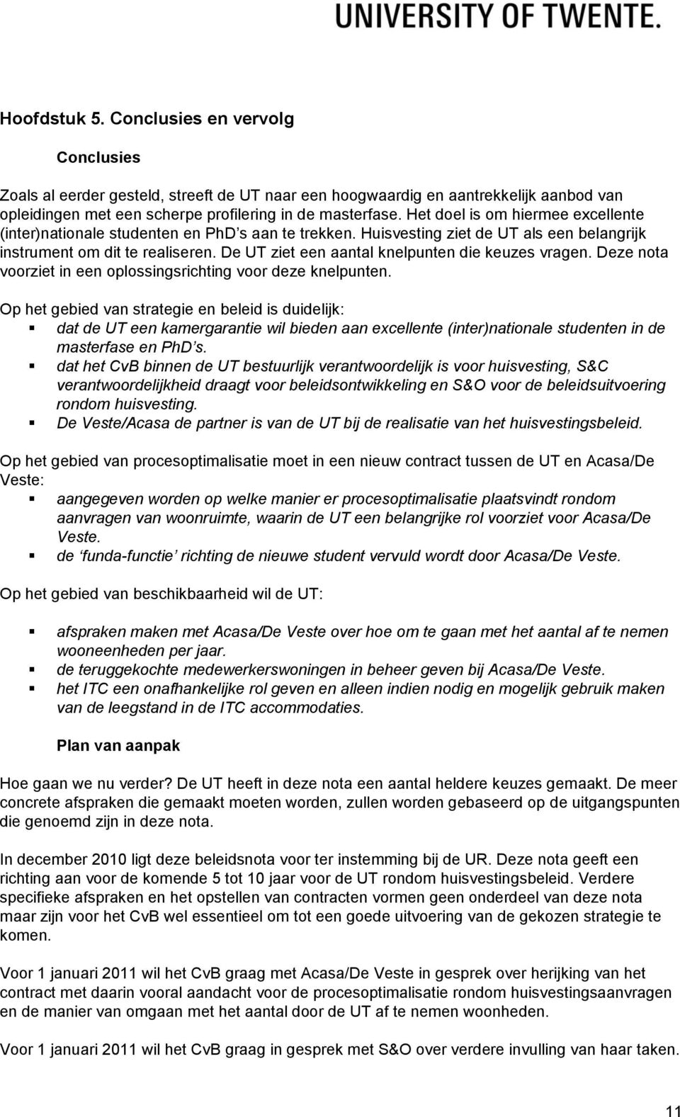 De UT ziet een aantal knelpunten die keuzes vragen. Deze nota voorziet in een oplossingsrichting voor deze knelpunten.