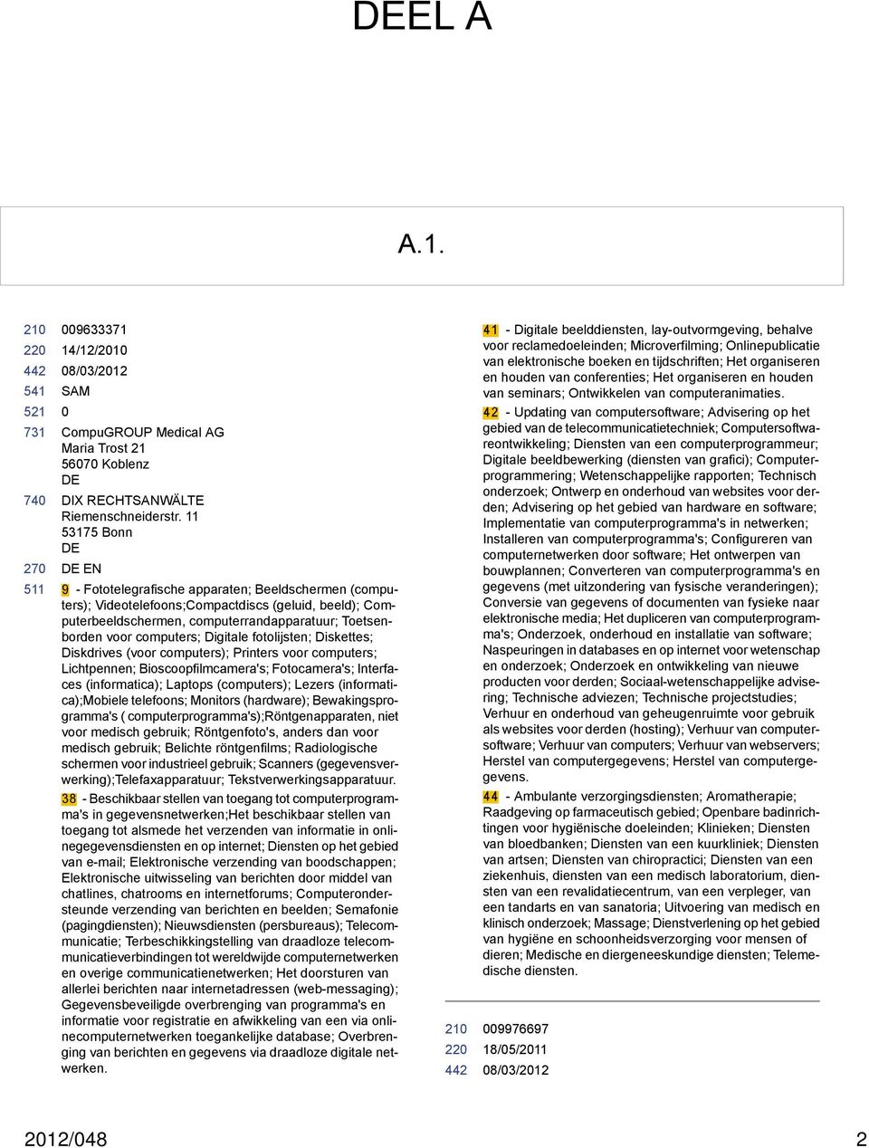 Digitale fotolijsten; Diskettes; Diskdrives (voor computers); Printers voor computers; Lichtpennen; Bioscoopfilmcamera's; Fotocamera's; Interfaces (informatica); Laptops (computers); Lezers