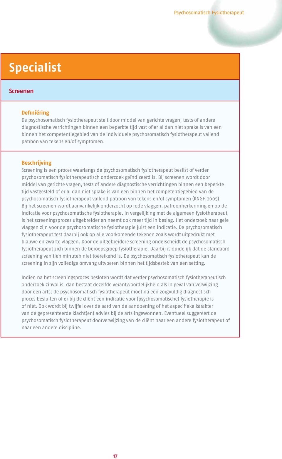 Beschrijving Screening is een proces waarlangs de psychosomatisch fysiotherapeut beslist of verder psychosomatisch fysiotherapeutisch onderzoek geïndiceerd is.