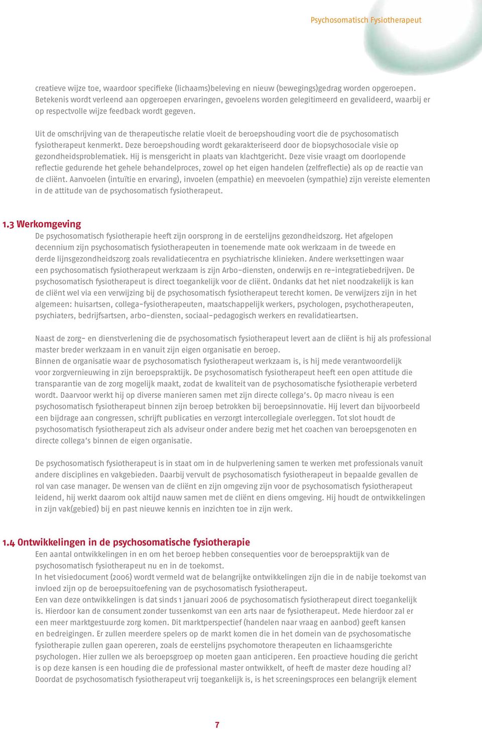 Uit de omschrijving van de therapeutische relatie vloeit de beroepshouding voort die de psychosomatisch fysiotherapeut kenmerkt.