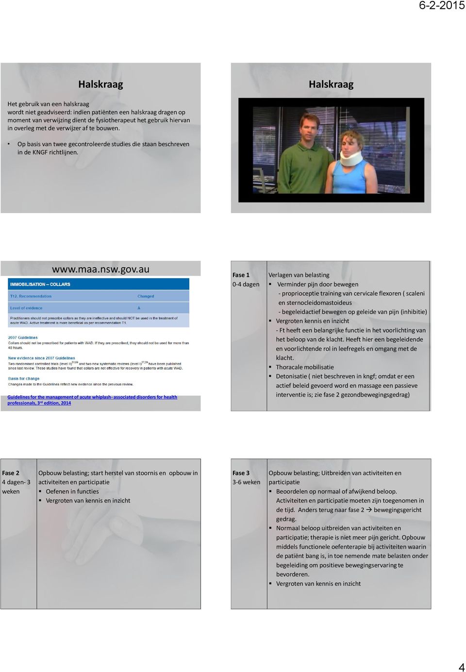 au Guidelines for the management of acute whiplash- associated disorders for health professionals, 3 rd edition, 2014 Fase 1 0-4 dagen Verlagen van belasting Verminder pijn door bewegen -