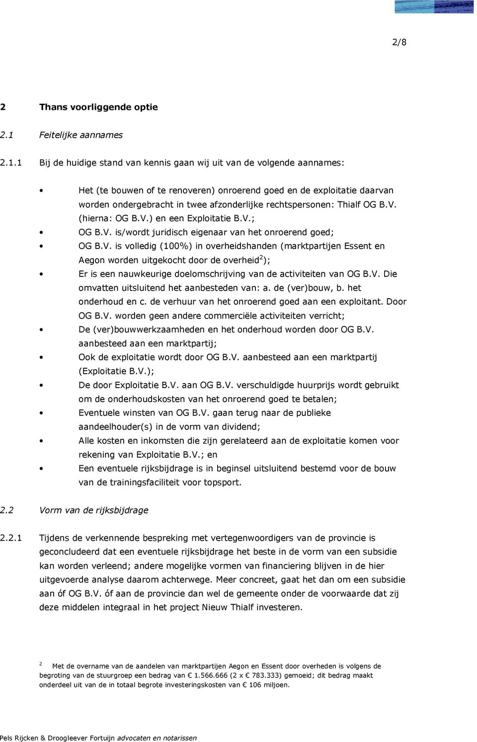 1 Bij de huidige stand van kennis gaan wij uit van de volgende aannames: Het (te bouwen of te renoveren) onroerend goed en de exploitatie daarvan worden ondergebracht in twee afzonderlijke