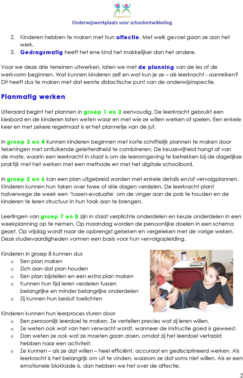 Dit heeft dus te maken met dat eerste didactische punt van de nderwijsinspectie. Planmatig werken Uiteraard begint het plannen in grep 1 en 2 eenvudig.