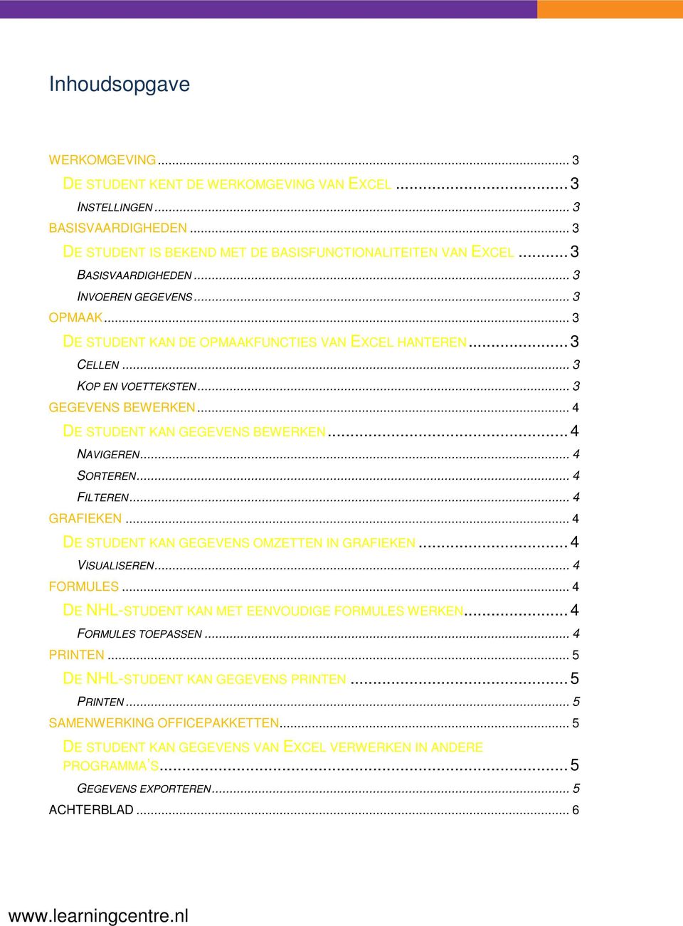 .. 4 FILTEREN... 4 GRAFIEKEN... 4 DE STUDENT KAN GEGEVENS OMZETTEN IN GRAFIEKEN...4 VISUALISEREN... 4 FORMULES... 4 DE NHL-STUDENT KAN MET EENVOUDIGE FORMULES WERKEN...4 FORMULES TOEPASSEN... 4 PRINTEN.