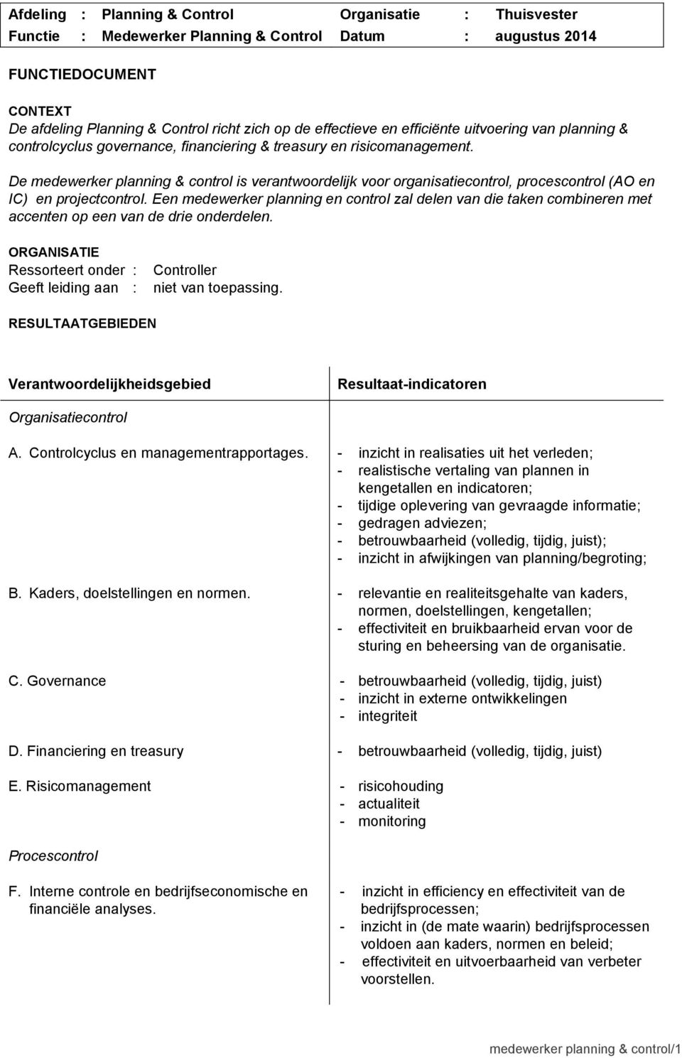 Een medewerker planning en control zal delen van die taken combineren met accenten op een van de drie onderdelen. ORGANISATIE Ressorteert onder : Geeft leiding aan : Controller niet van toepassing.