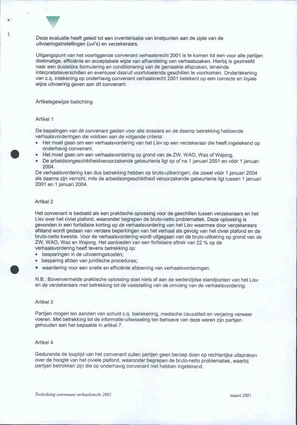 Hierbij is gestreefd naar een duidelijke formulering en conditionering van de gemaakte afspraken, teneinde interpretatieverschillen en eventueel daaruit voortvloeiende geschillen te voorkomen.