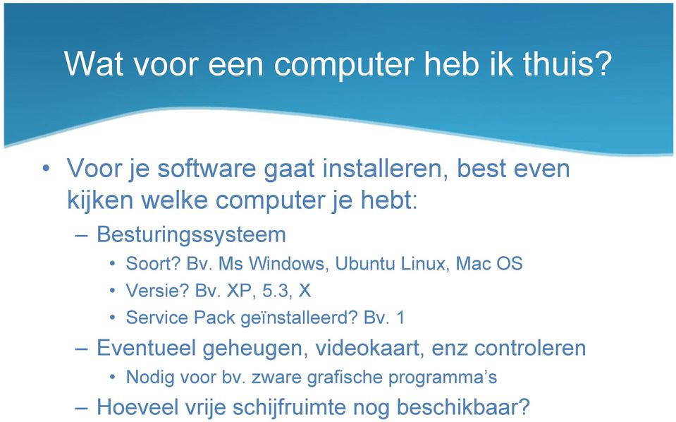 Besturingssysteem Soort? Bv. Ms Windows, Ubuntu Linux, Mac OS Versie? Bv. XP, 5.