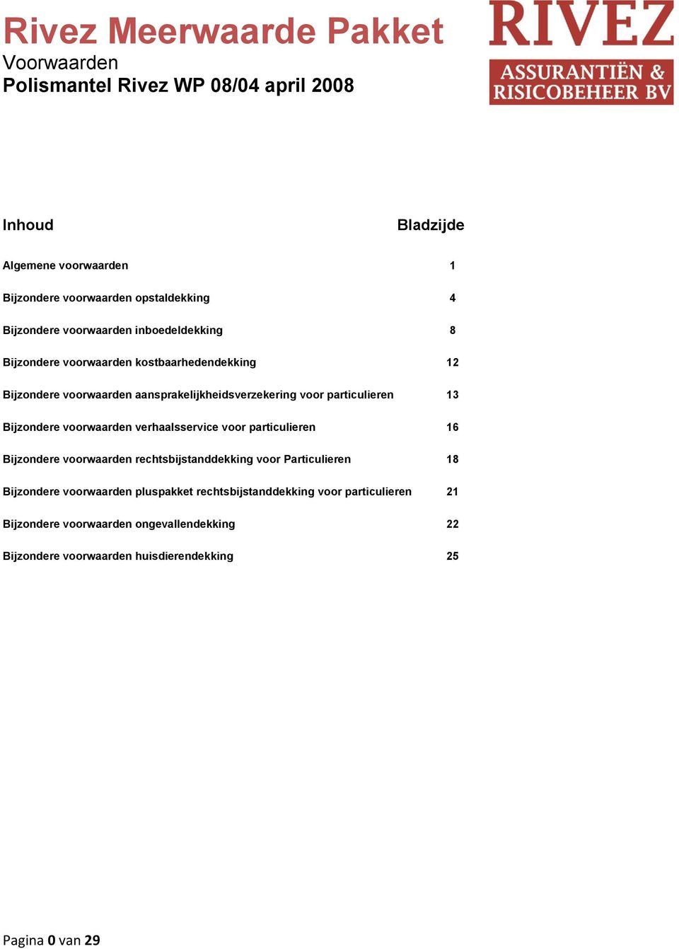 particulieren 13 Bijzondere voorwaarden verhaalsservice voor particulieren 16 Bijzondere voorwaarden rechtsbijstanddekking voor Particulieren 18 Bijzondere