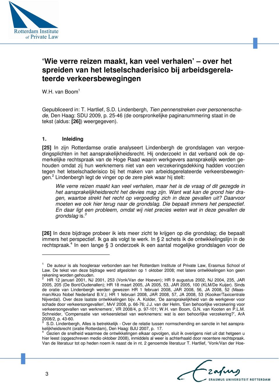 Inleiding [25] In zijn Rotterdamse oratie analyseert Lindenbergh de grondslagen van vergoedingsplichten in het aansprakelijkheidsrecht.