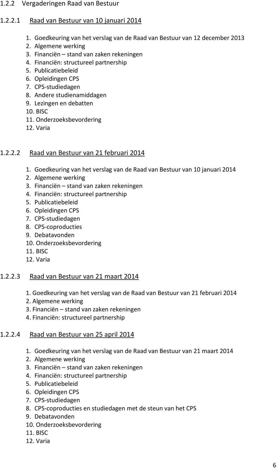 Onderzoeksbevordering 12. Varia 1.2.2.2 Raad van Bestuur van 21 februari 2014 1. Goedkeuring van het verslag van de Raad van Bestuur van 10 januari 2014 2. Algemene werking 3.