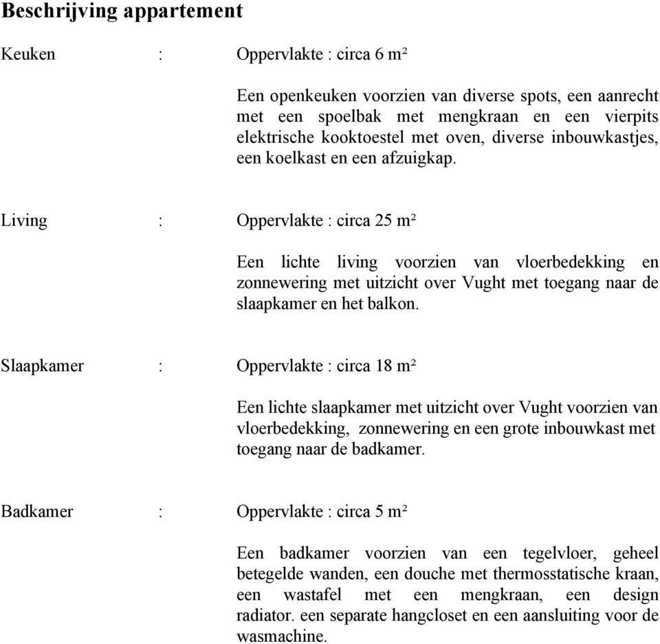 Living : Oppervlakte : circa 25 m² Een lichte living voorzien van vloerbedekking en zonnewering met uitzicht over Vught met toegang naar de slaapkamer en het balkon.