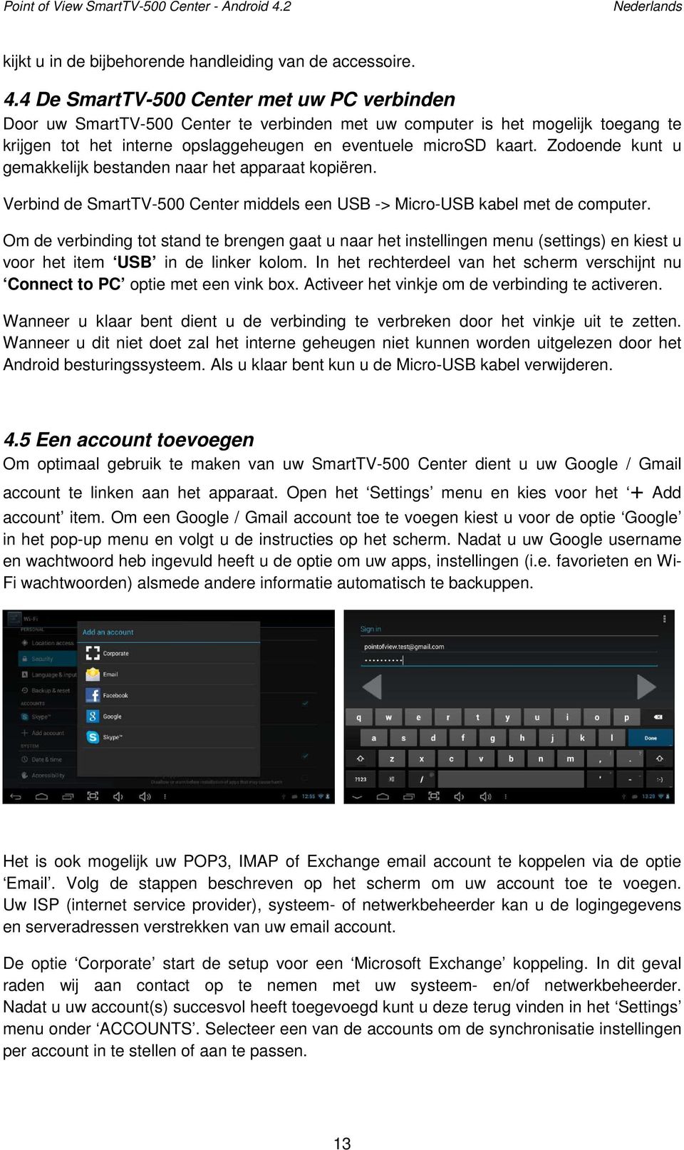 Zodoende kunt u gemakkelijk bestanden naar het apparaat kopiëren. Verbind de SmartTV-500 Center middels een USB -> Micro-USB kabel met de computer.