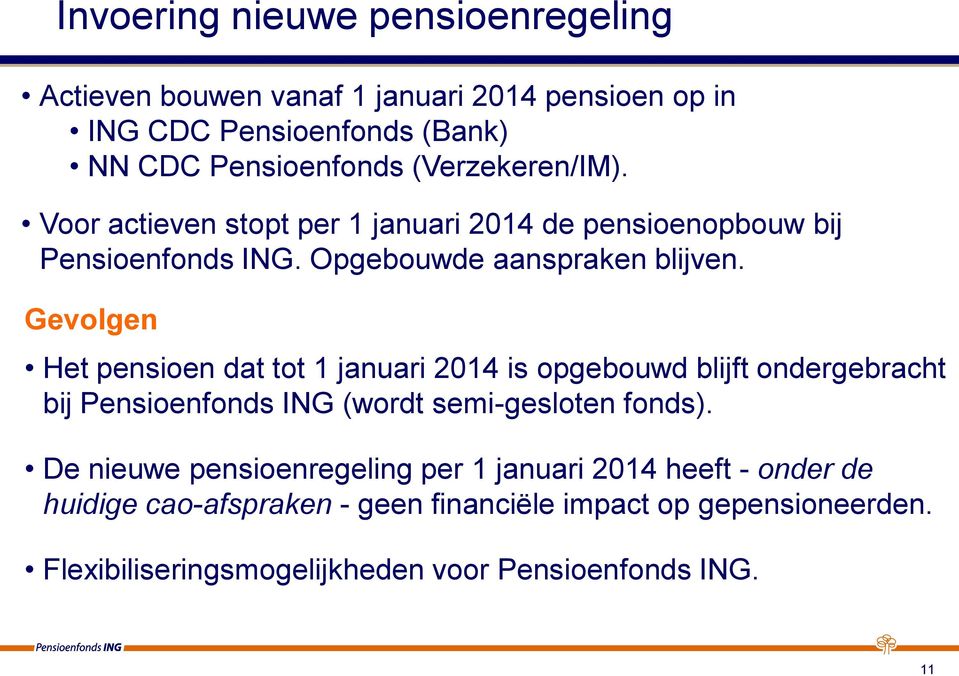 Gevolgen Het pensioen dat tot 1 januari 2014 is opgebouwd blijft ondergebracht bij Pensioenfonds ING (wordt semi-gesloten fonds).