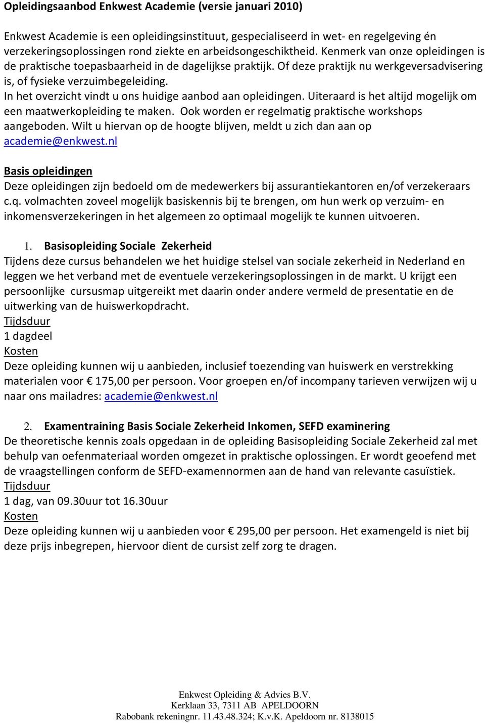 In het overzicht vindt u ons huidige aanbod aan opleidingen. Uiteraard is het altijd mogelijk om een maatwerkopleiding te maken. Ook worden er regelmatig praktische workshops aangeboden.