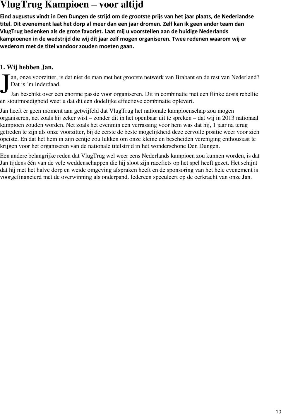 Twee redenen waarom wij er wederom met de titel vandoor zouden moeten gaan. 1. Wij hebben Jan. J an, onze voorzitter, is dat niet de man met het grootste netwerk van Brabant en de rest van Nederland?