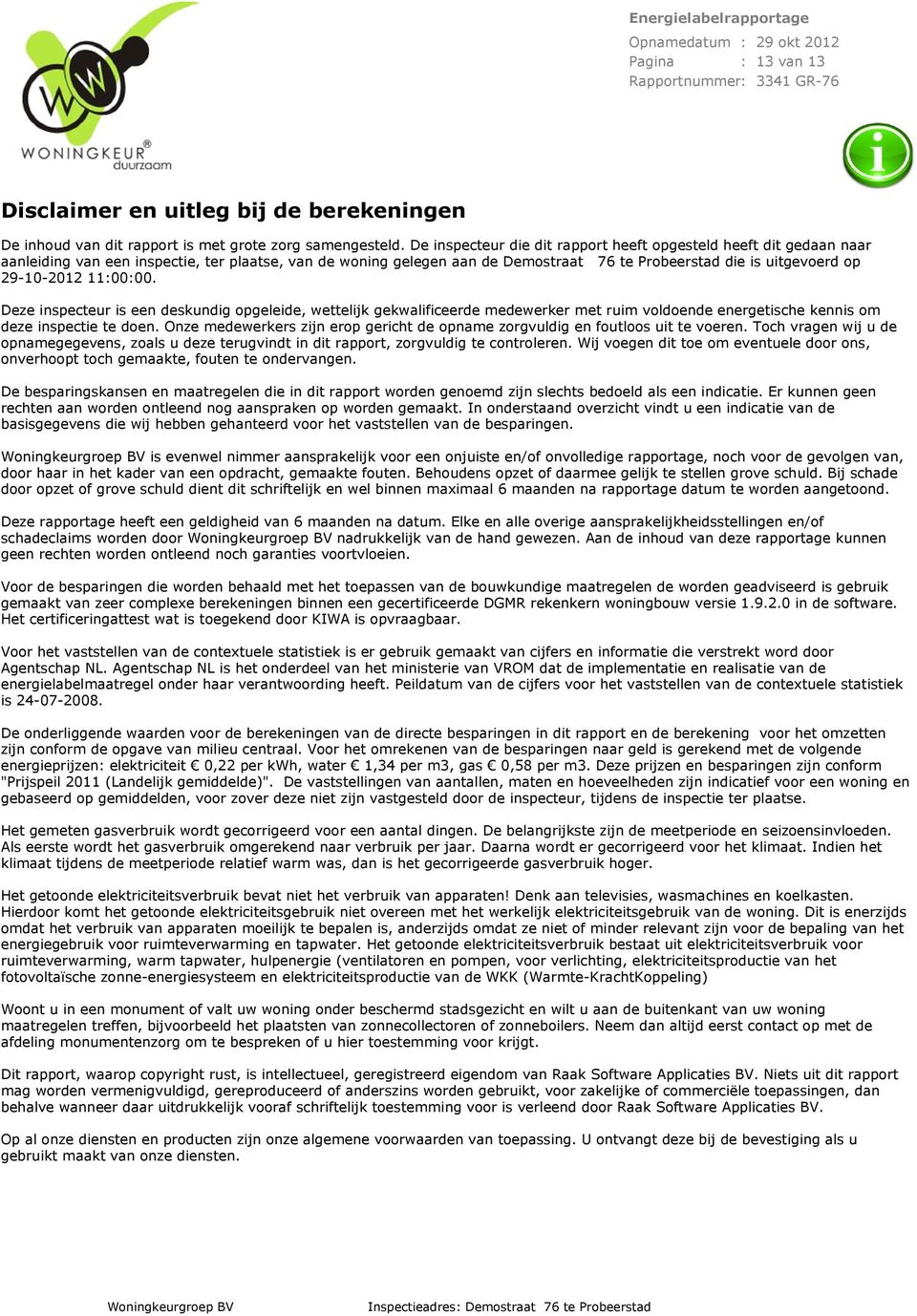 29-10-2012 11:00:00. Deze inspecteur is een deskundig opgeleide, wettelijk gekwalificeerde medewerker met ruim voldoende energetische kennis om deze inspectie te doen.