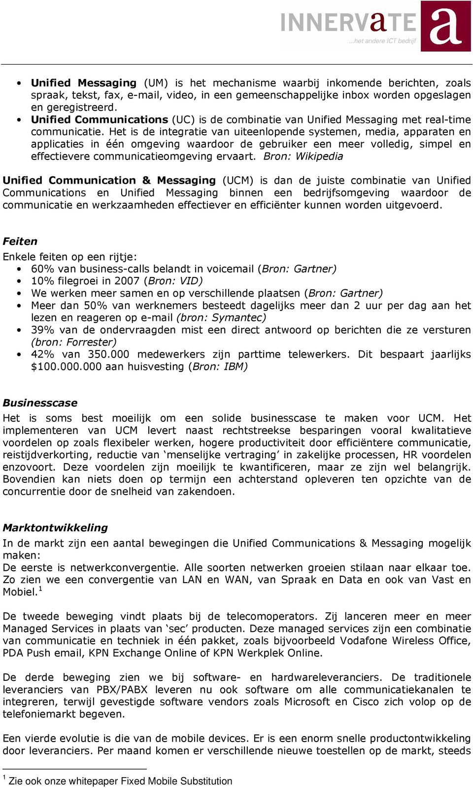 Het is de integratie van uiteenlopende systemen, media, apparaten en applicaties in één omgeving waardoor de gebruiker een meer volledig, simpel en effectievere communicatieomgeving ervaart.