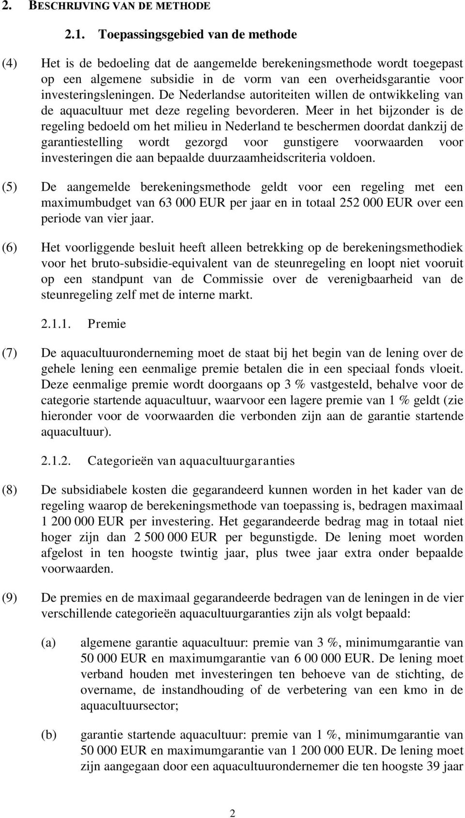 De Nederlandse autoriteiten willen de ontwikkeling van de aquacultuur met deze regeling bevorderen.